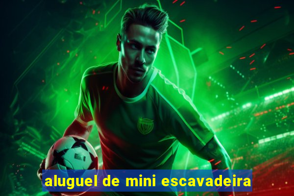 aluguel de mini escavadeira