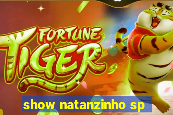 show natanzinho sp