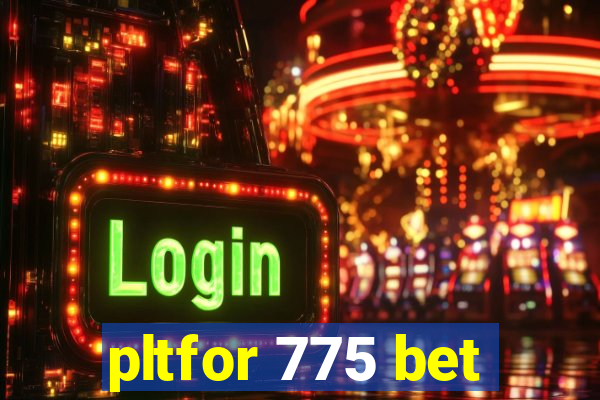 pltfor 775 bet