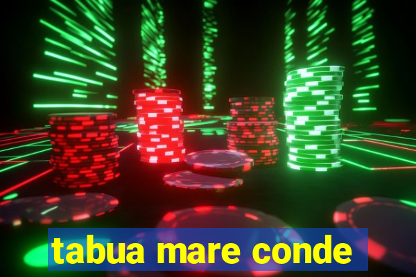 tabua mare conde