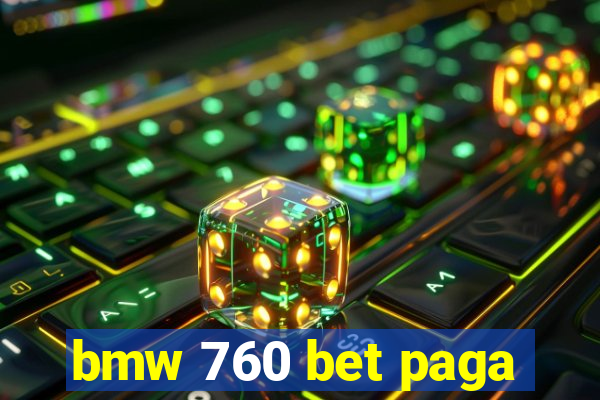 bmw 760 bet paga