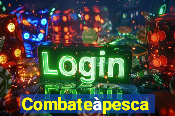 Combateàpesca