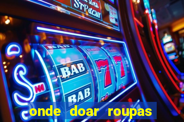 onde doar roupas usadas em salvador bahia