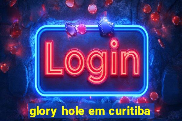 glory hole em curitiba