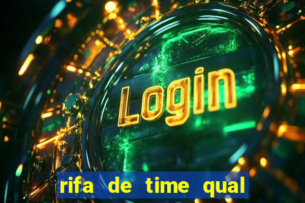 rifa de time qual sai mais