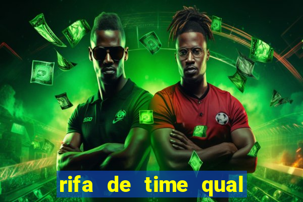 rifa de time qual sai mais