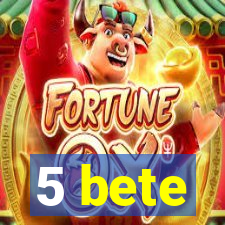 5 bete