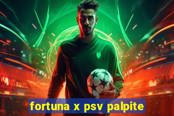 fortuna x psv palpite