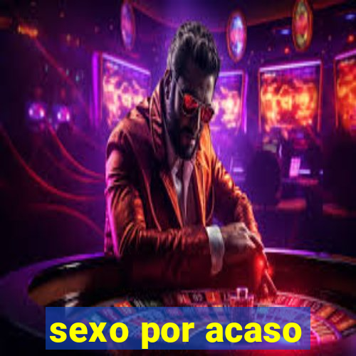 sexo por acaso