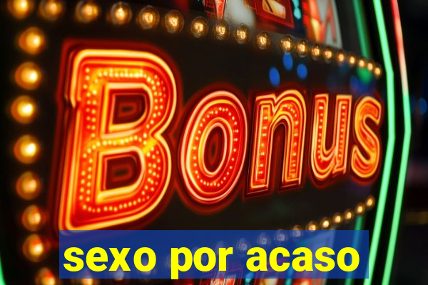sexo por acaso