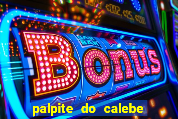palpite do calebe para hoje