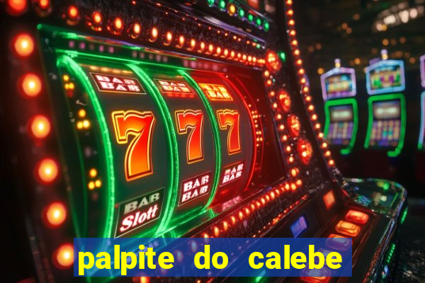 palpite do calebe para hoje
