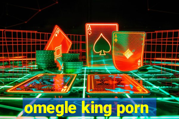 omegle king porn