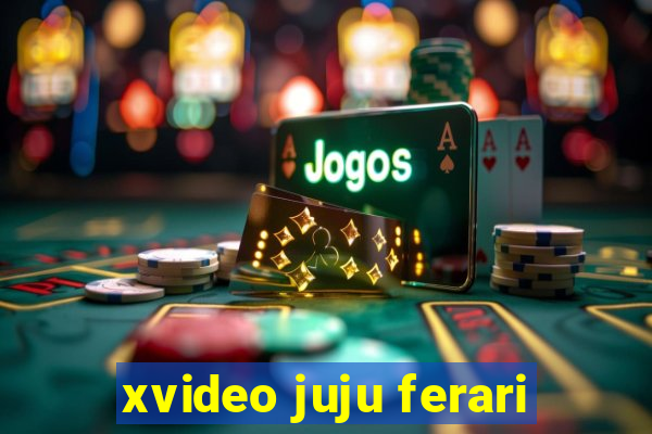 xvideo juju ferari