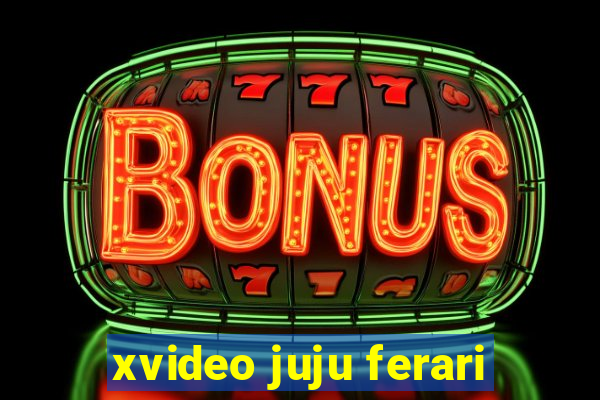 xvideo juju ferari