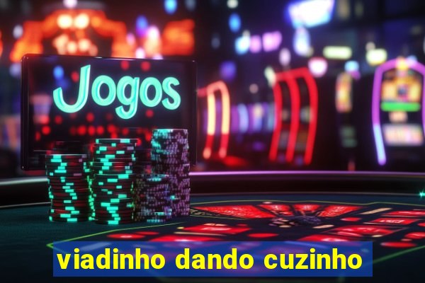 viadinho dando cuzinho