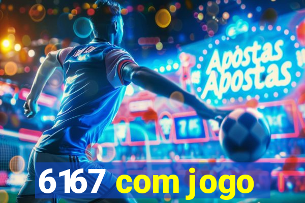 6167 com jogo