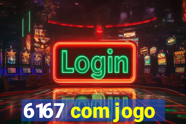 6167 com jogo