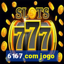 6167 com jogo