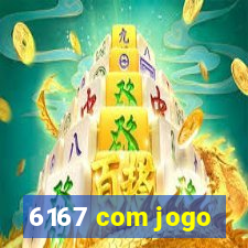 6167 com jogo