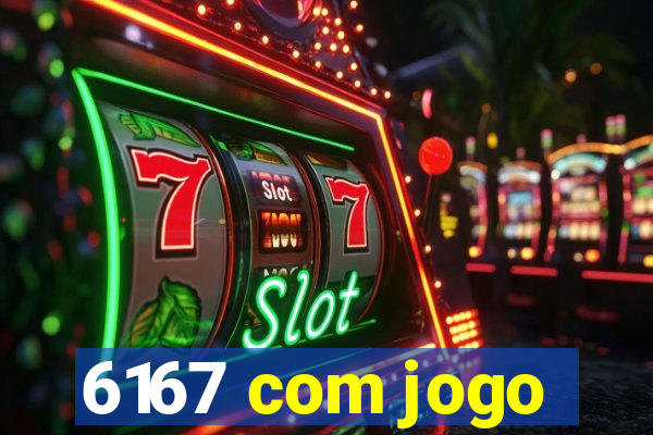 6167 com jogo