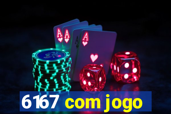 6167 com jogo