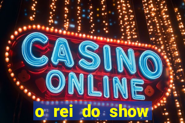 o rei do show filme completo dublado topflix
