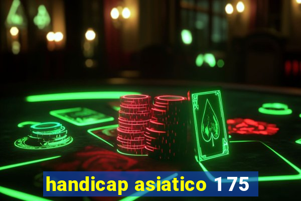 handicap asiatico 1 75