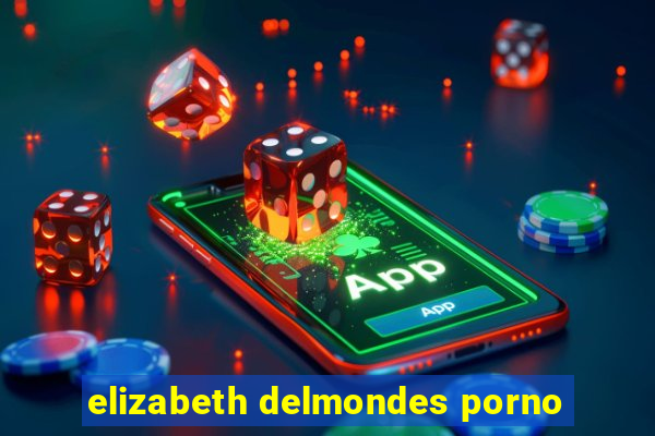 elizabeth delmondes porno