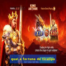 qual a fortuna de tirulipa