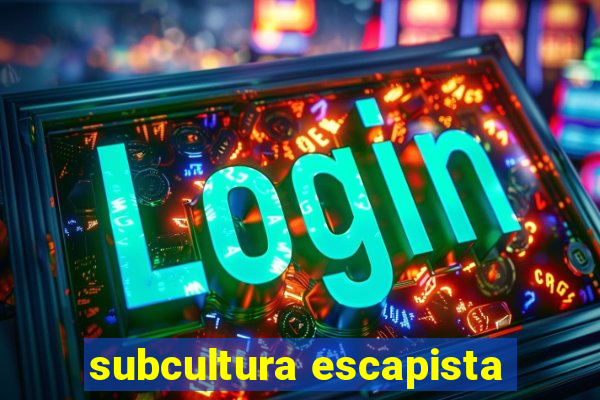 subcultura escapista