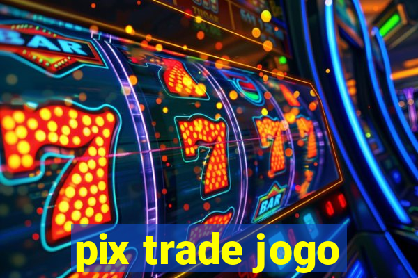 pix trade jogo