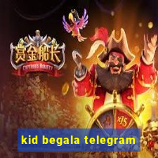kid begala telegram