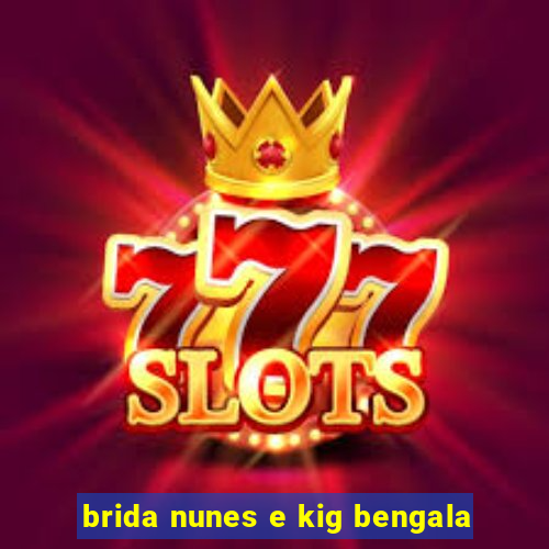 brida nunes e kig bengala