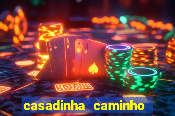 casadinha caminho da sorte