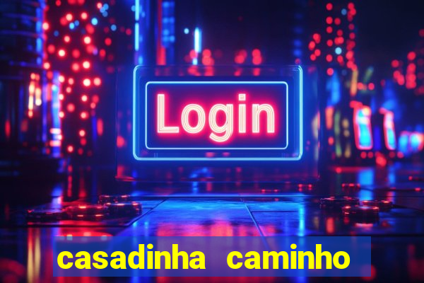 casadinha caminho da sorte