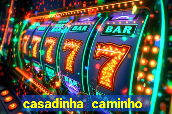 casadinha caminho da sorte