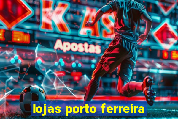lojas porto ferreira