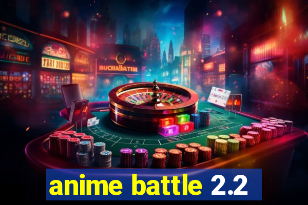 anime battle 2.2