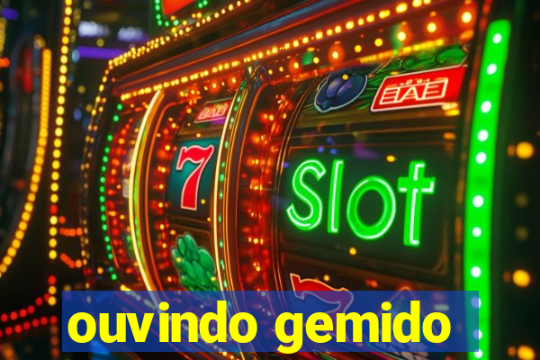 ouvindo gemido