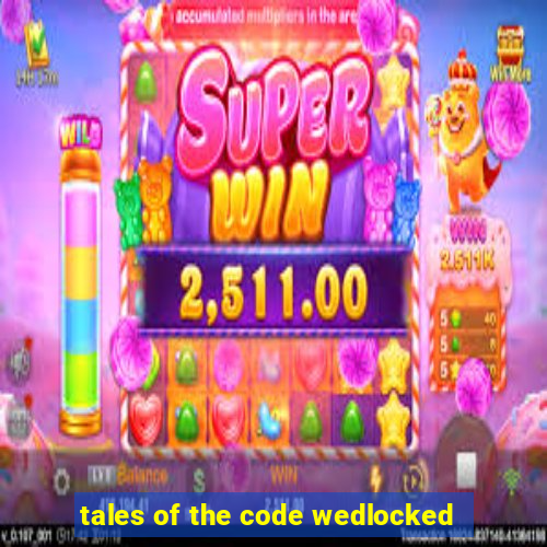 tales of the code wedlocked