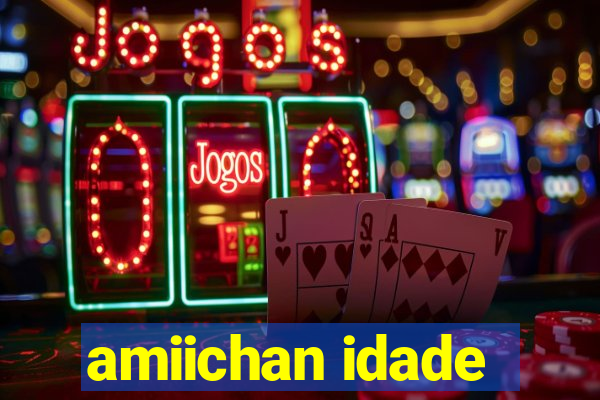 amiichan idade