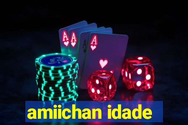 amiichan idade