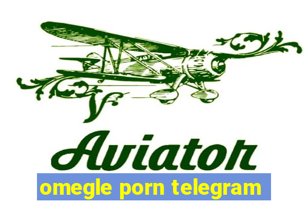 omegle porn telegram