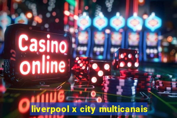 liverpool x city multicanais