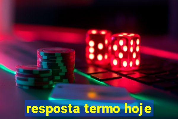 resposta termo hoje
