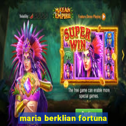 maria berklian fortuna