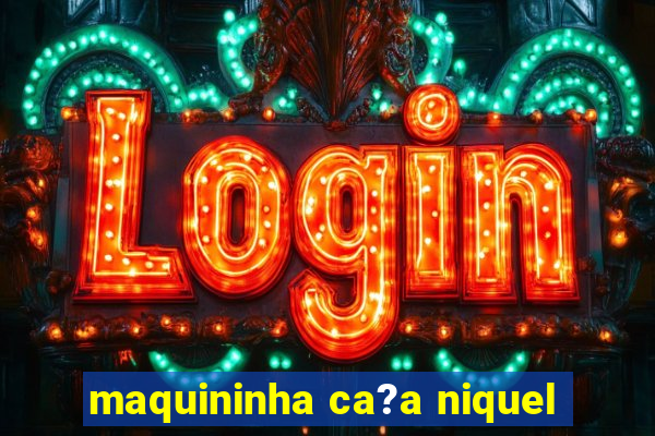 maquininha ca?a niquel