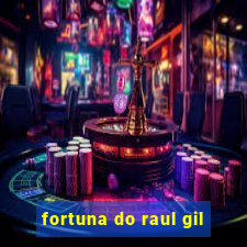 fortuna do raul gil