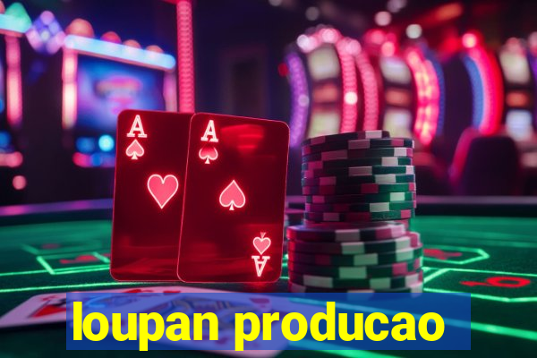 loupan producao